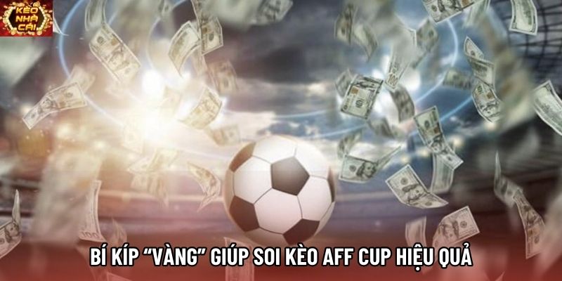 Bí kíp “vàng” giúp soi kèo AFF Cup hiệu quả Bí kíp “vàng” giúp soi kèo AFF Cup hiệu quả