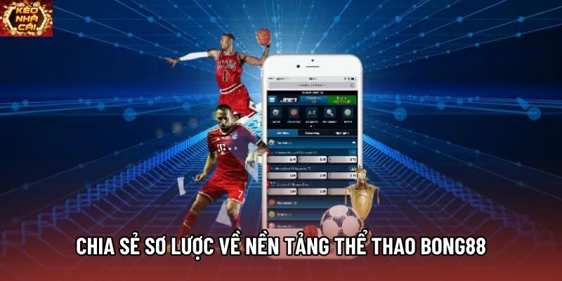 Chia sẻ sơ lược về nền tảng thể thao Bong88