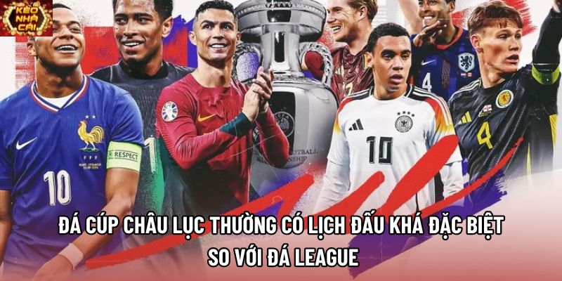 Đá cúp châu lục thường có lịch đấu khá đặc biệt so với đá league Đá cúp châu lục thường có lịch đấu khá đặc biệt so với đá league