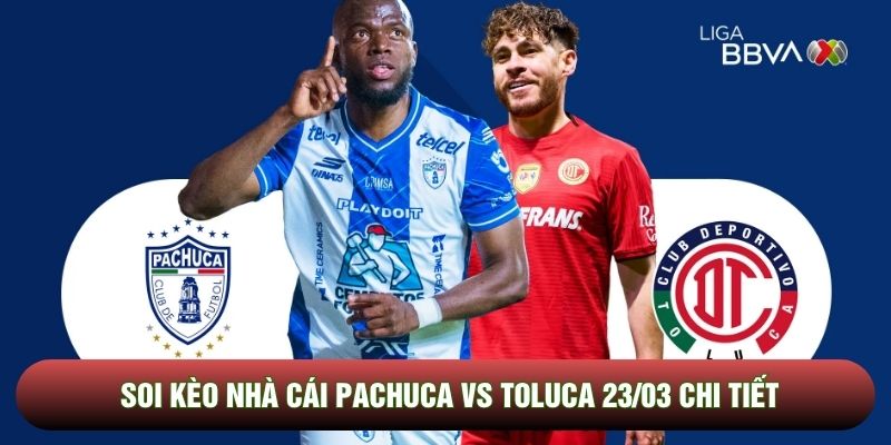 Soi kèo nhà cái Pachuca vs Toluca 23/03 chi tiết Soi kèo nhà cái Pachuca vs Toluca 23/03 chi tiết