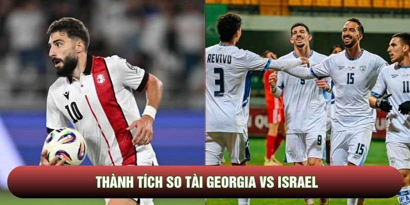 Thành tích so tài Georgia vs Israel Thành tích so tài Georgia vs Israel
