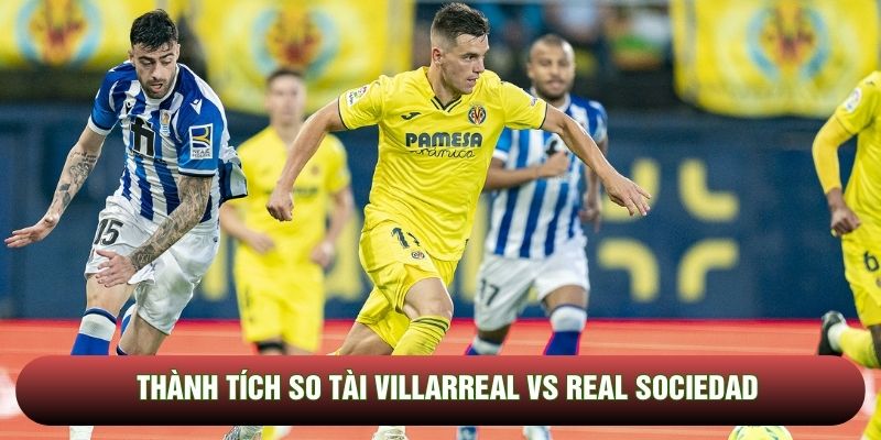 Thành tích so tài Villarreal vs Real Sociedad Thành tích so tài Villarreal vs Real Sociedad